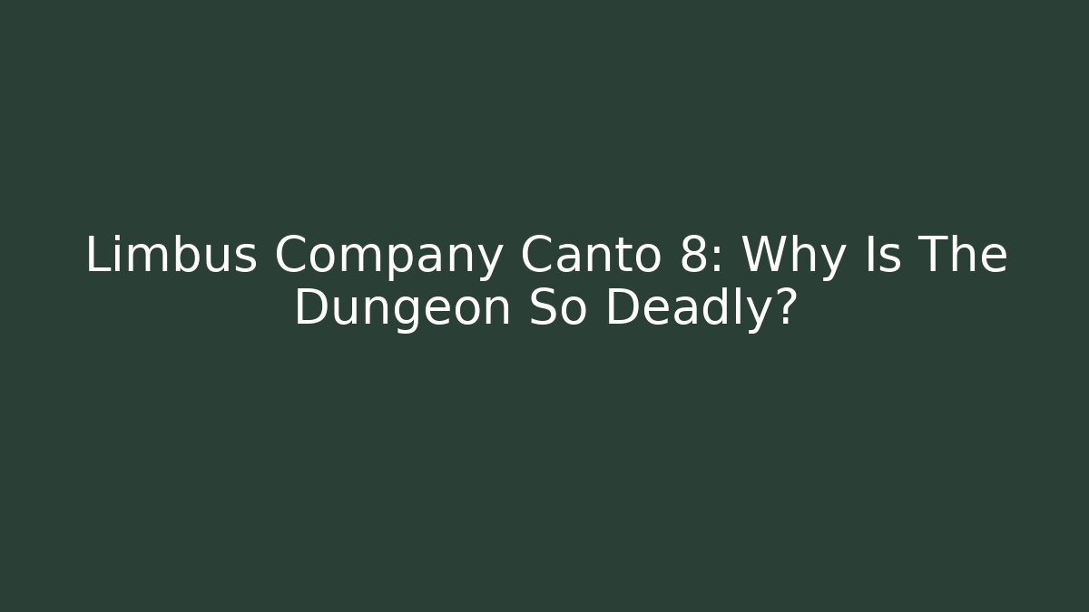 Limbus Company Canto 8: Why Is The Dungeon So Deadly?