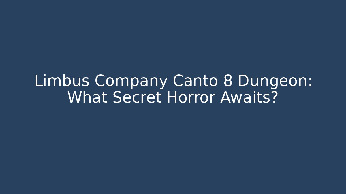 Limbus Company Canto 8 Dungeon: What Secret Horror Awaits?