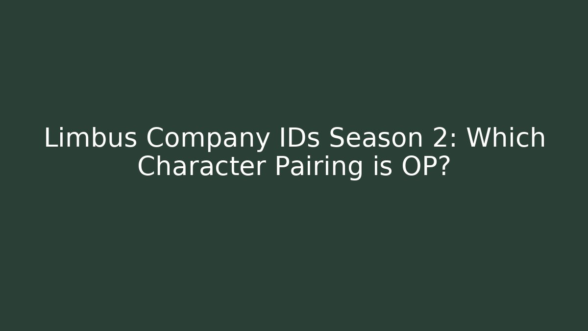 Limbus Company IDs Season 2: Which Character Pairing is OP?