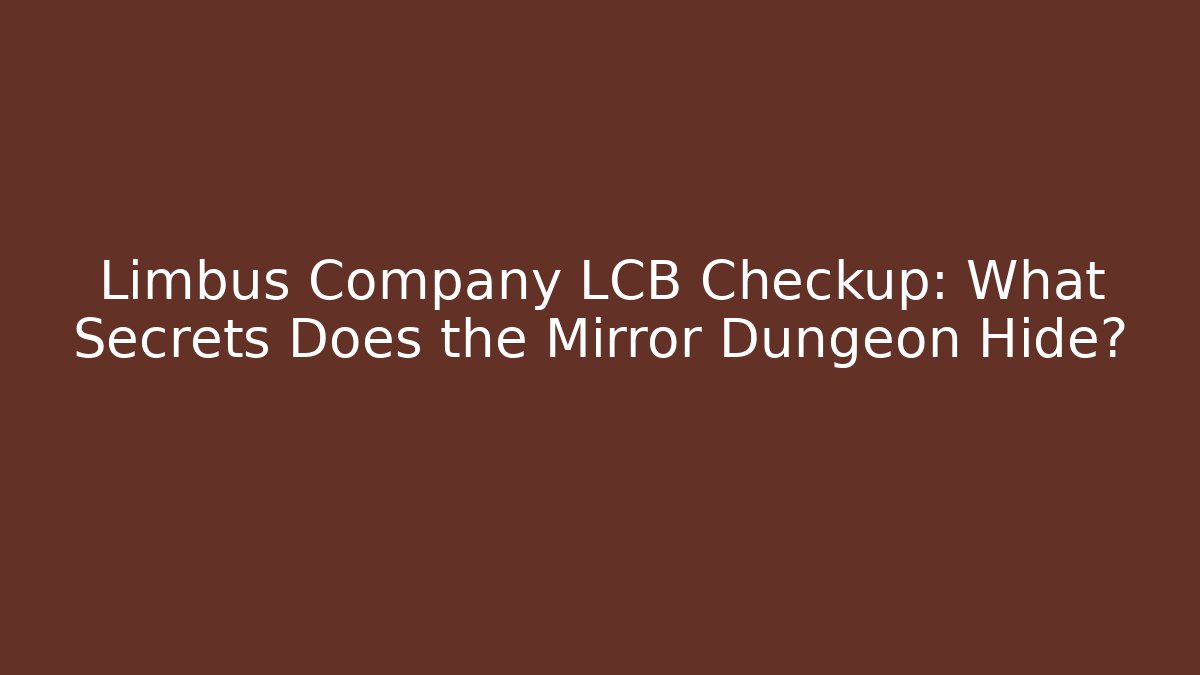 Limbus Company LCB Checkup: What Secrets Does the Mirror Dungeon Hide?