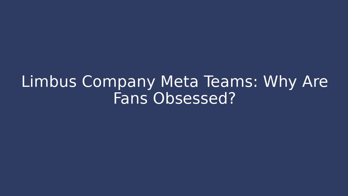 Limbus Company Meta Teams: Why Are Fans Obsessed?