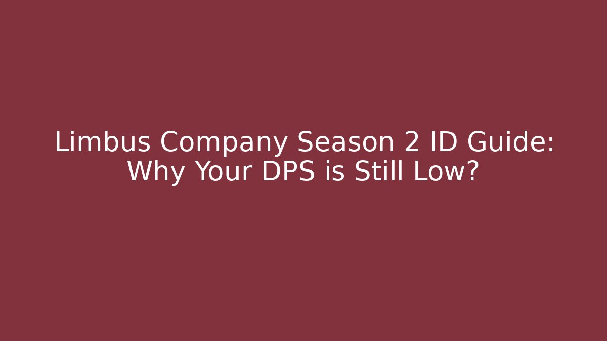 Limbus Company Season 2 ID Guide: Why Your DPS is Still Low?