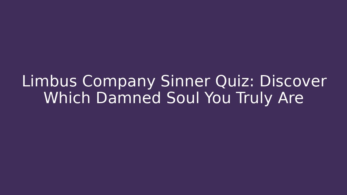 Limbus Company Sinner Quiz: Discover Which Damned Soul You Truly Are