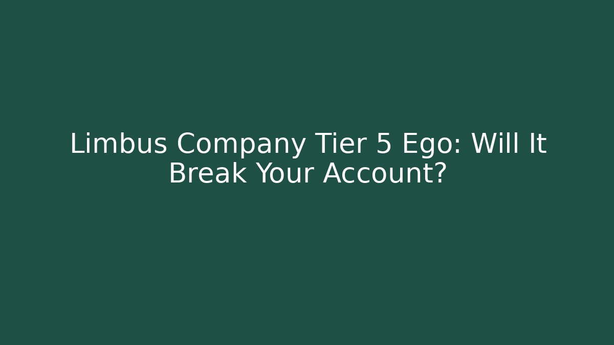 Limbus Company Tier 5 Ego: Will It Break Your Account?