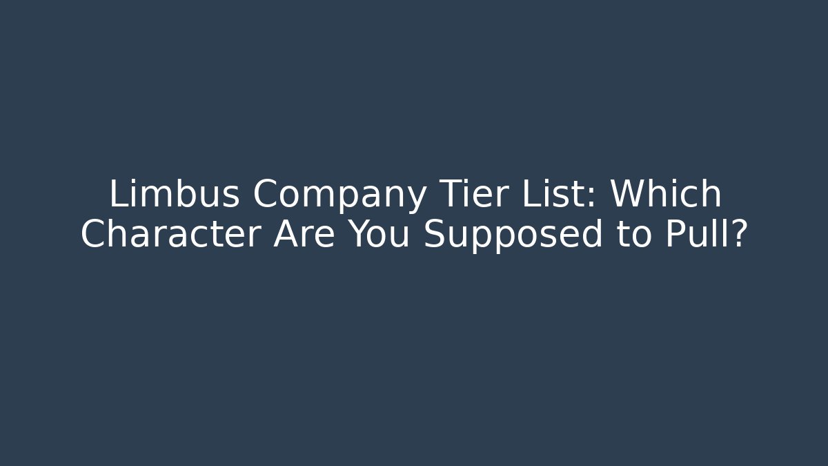 Limbus Company Tier List: Which Character Are You Supposed to Pull?