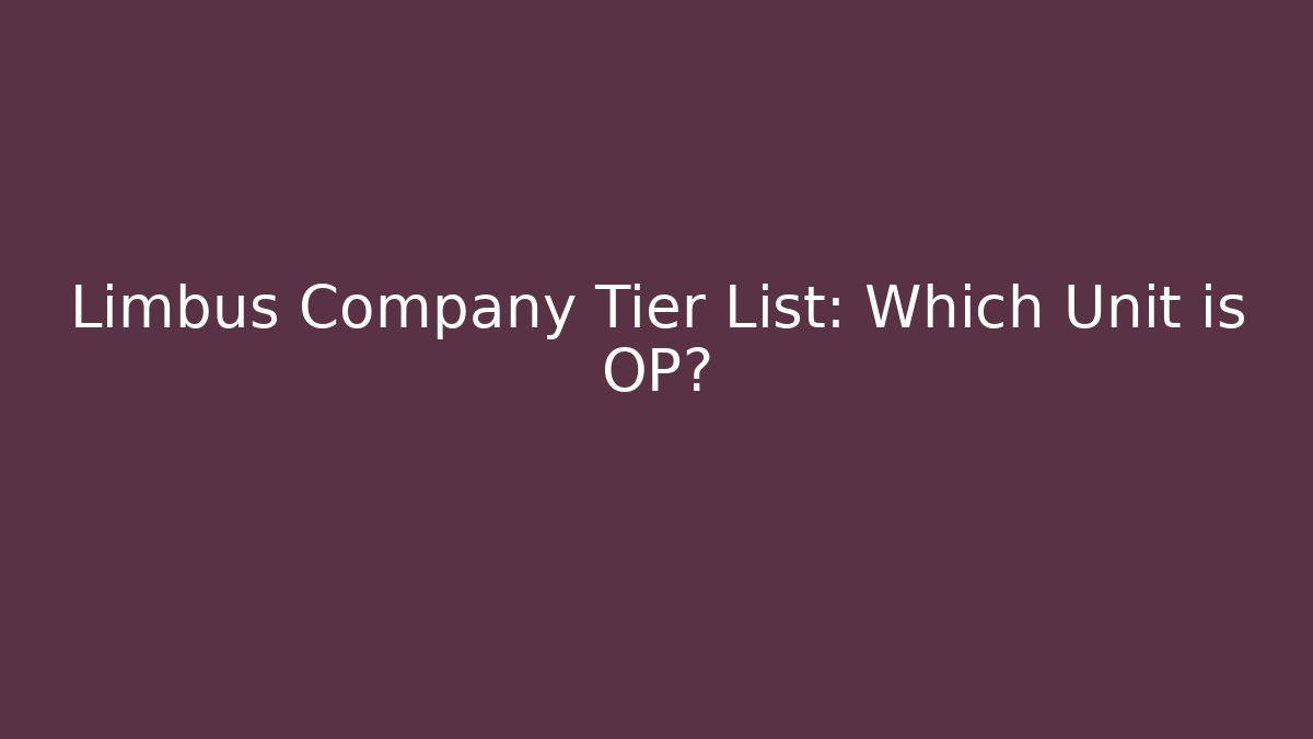 Limbus Company Tier List: Which Unit is OP? - Vintage E-Juice