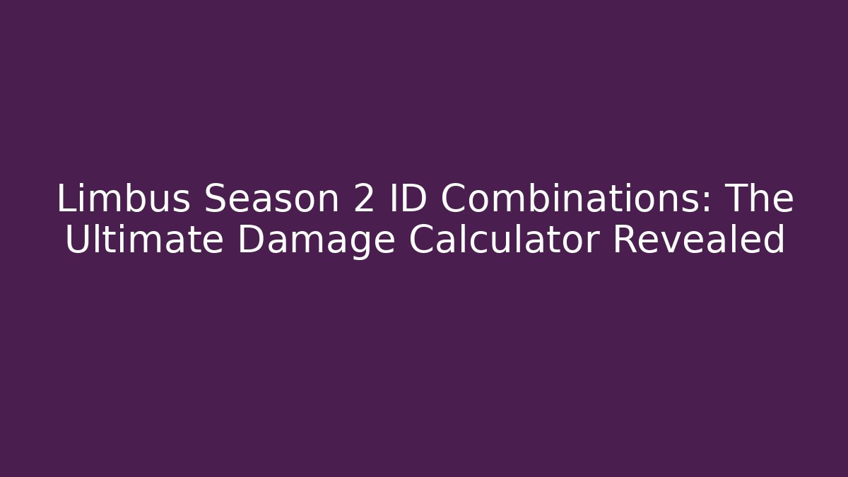 Limbus Season 2 ID Combinations: The Ultimate Damage Calculator Revealed