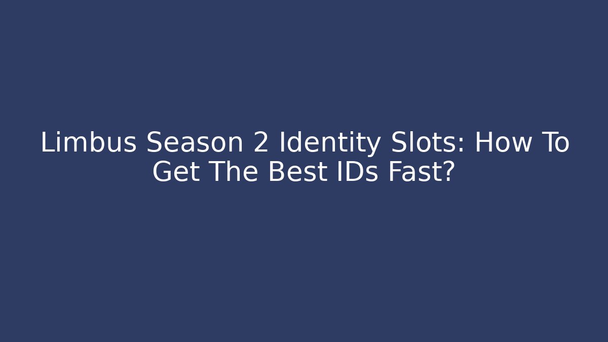 Limbus Season 2 Identity Slots: How To Get The Best IDs Fast?