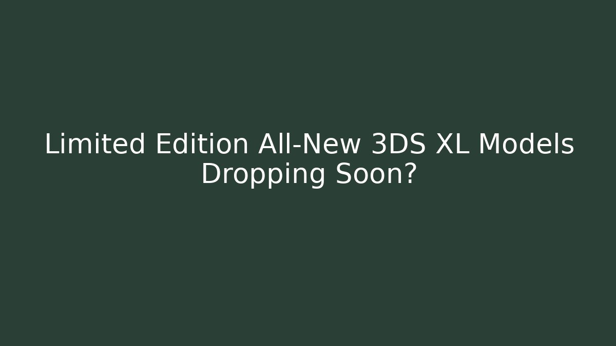 Limited Edition All-New 3DS XL Models Dropping Soon?