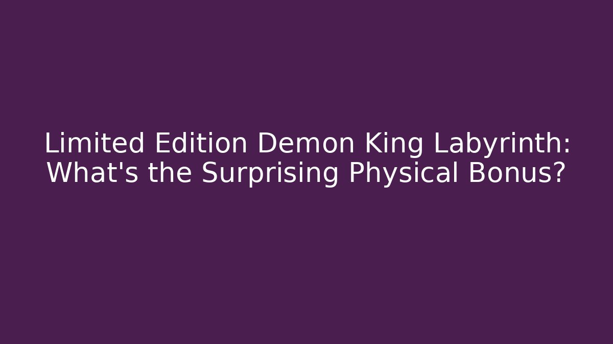 Limited Edition Demon King Labyrinth: What's the Surprising Physical Bonus?