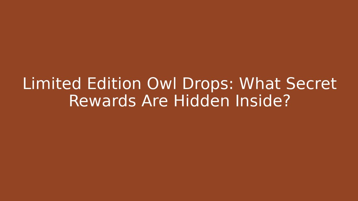 Limited Edition Owl Drops: What Secret Rewards Are Hidden Inside?
