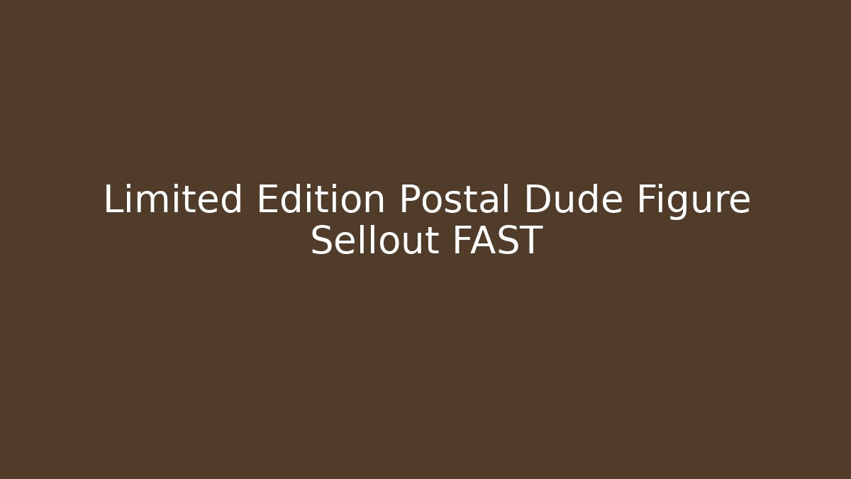 Limited Edition Postal Dude Figure Sellout FAST