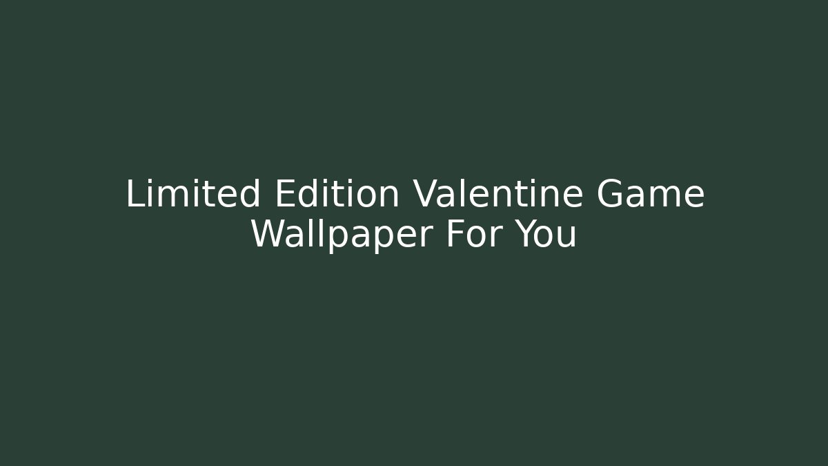 Limited Edition Valentine Game Wallpaper For You