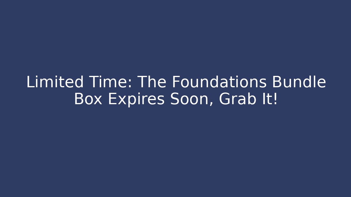 Limited Time: The Foundations Bundle Box Expires Soon, Grab It!