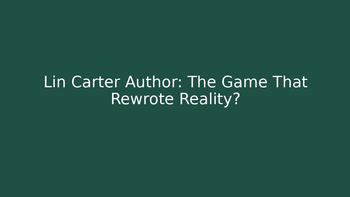 Lin Carter Author: The Game That Rewrote Reality?