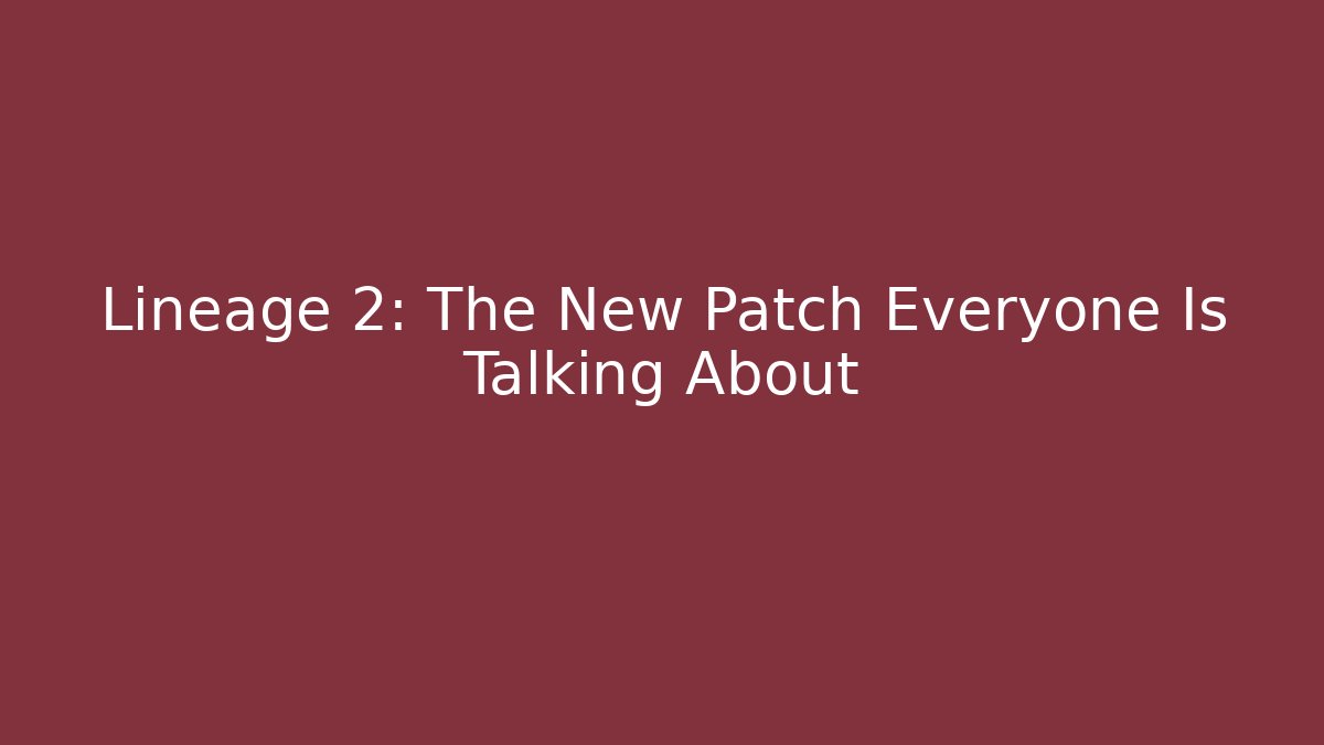 Lineage 2: The New Patch Everyone Is Talking About