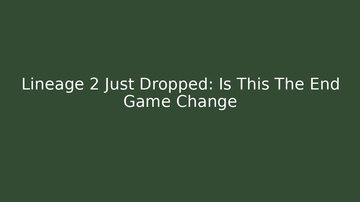 Lineage 2 Just Dropped: Is This The End Game Change