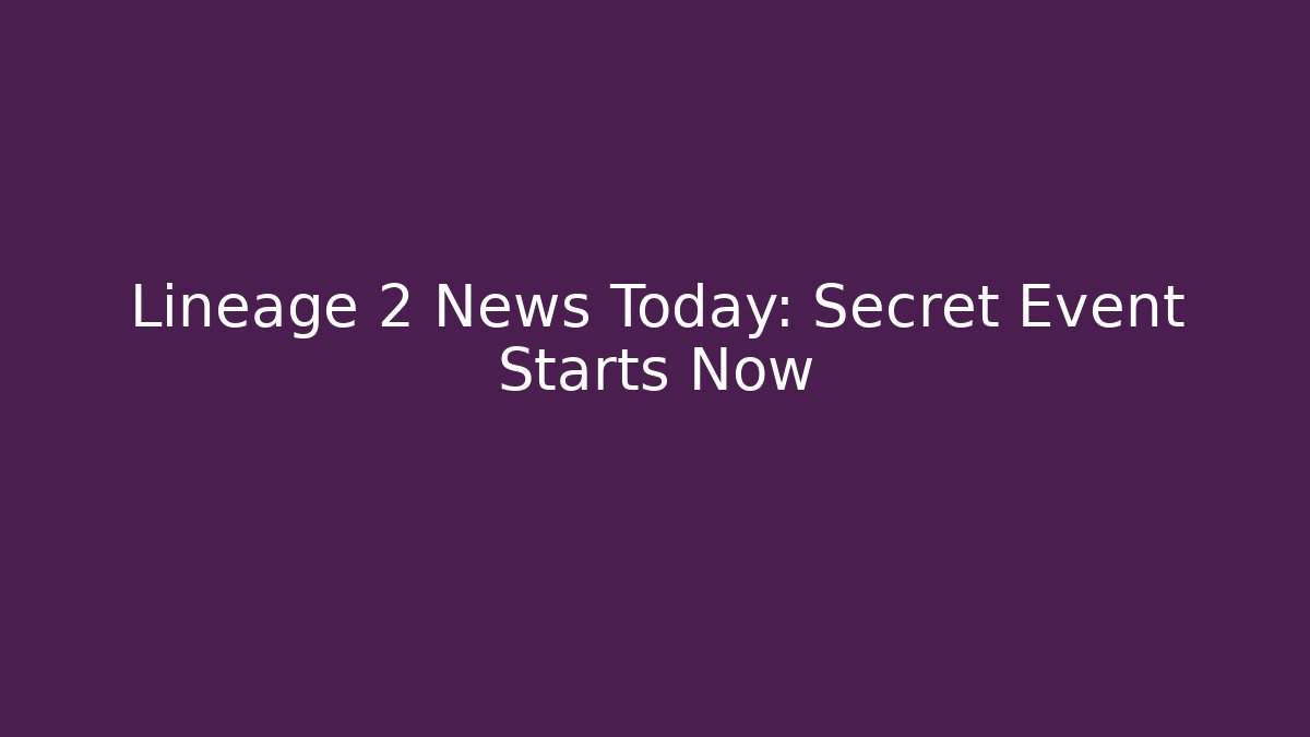 Lineage 2 News Today: Secret Event Starts Now