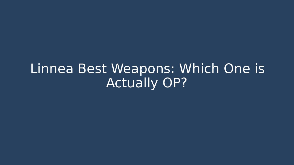 Linnea Best Weapons: Which One is Actually OP?