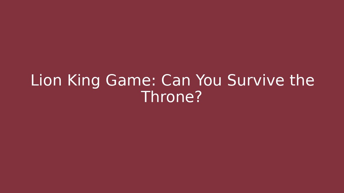Lion King Game: Can You Survive the Throne?