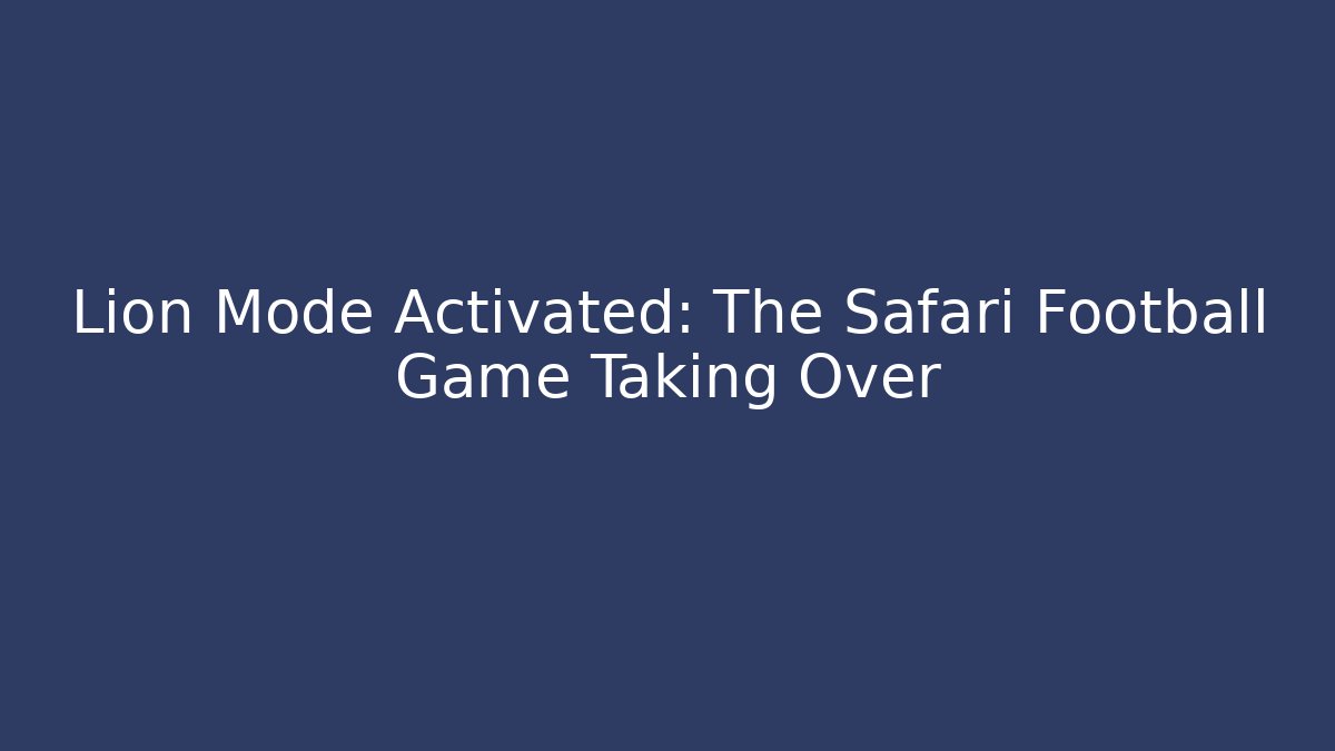 Lion Mode Activated: The Safari Football Game Taking Over - Vintage E-Juice