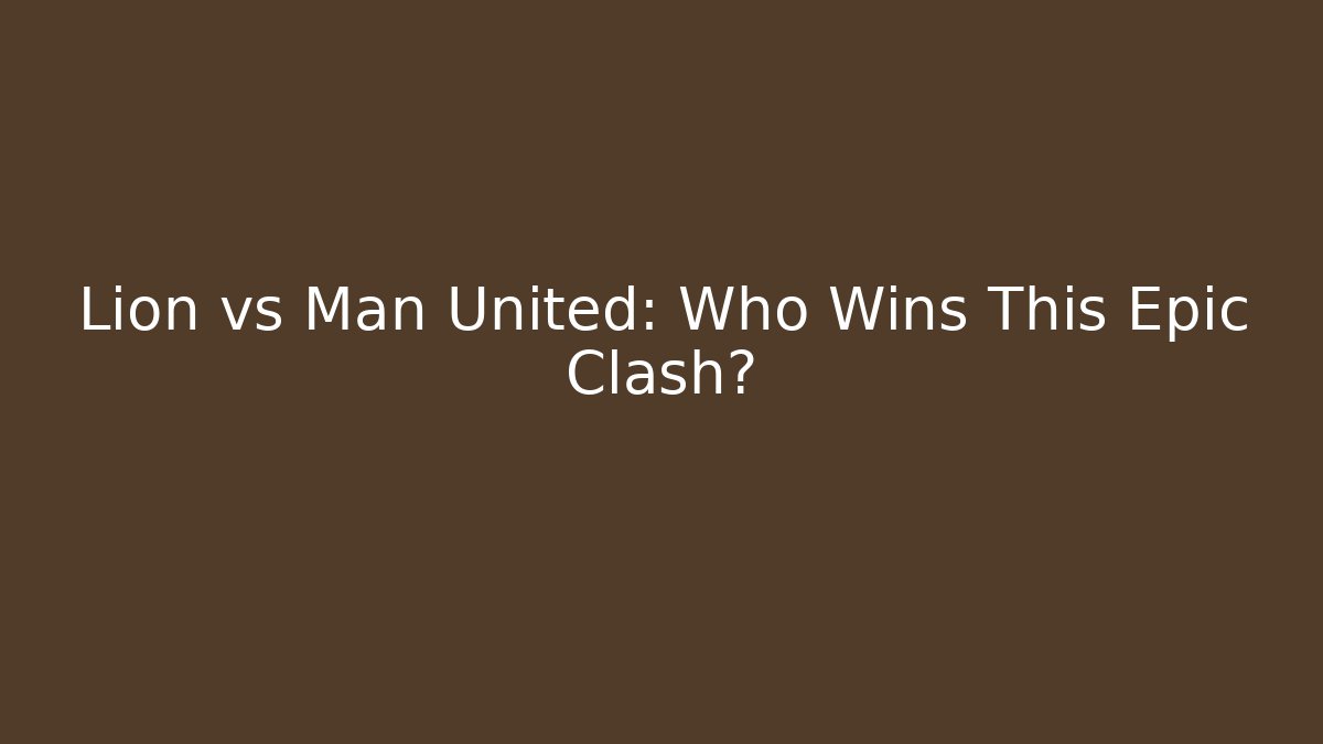 Lion vs Man United: Who Wins This Epic Clash?