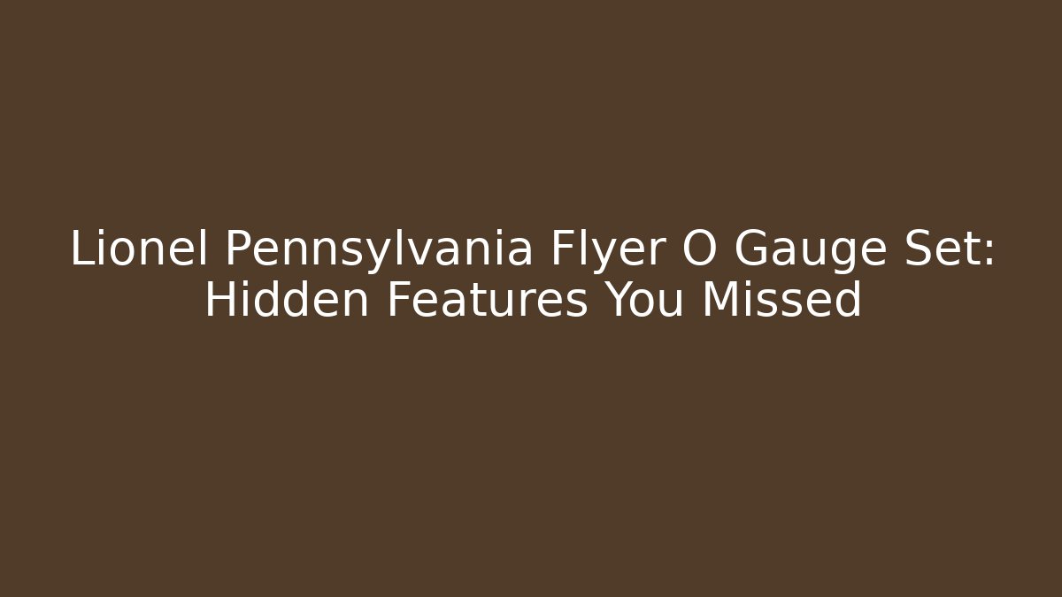 Lionel Pennsylvania Flyer O Gauge Set: Hidden Features You Missed