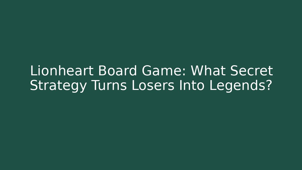 Lionheart Board Game: What Secret Strategy Turns Losers Into Legends?