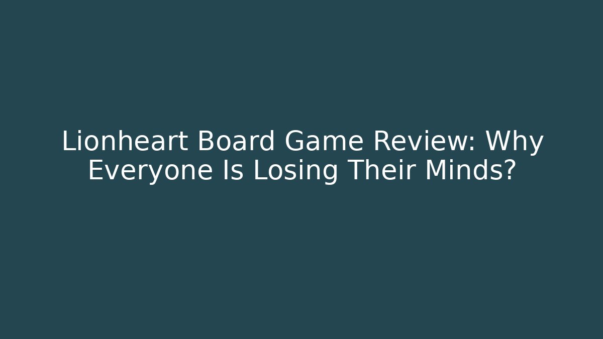 Lionheart Board Game Review: Why Everyone Is Losing Their Minds?