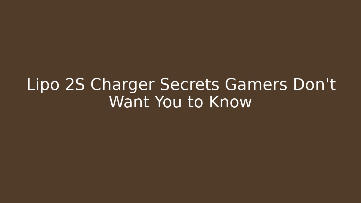 Lipo 2S Charger Secrets Gamers Don't Want You to Know