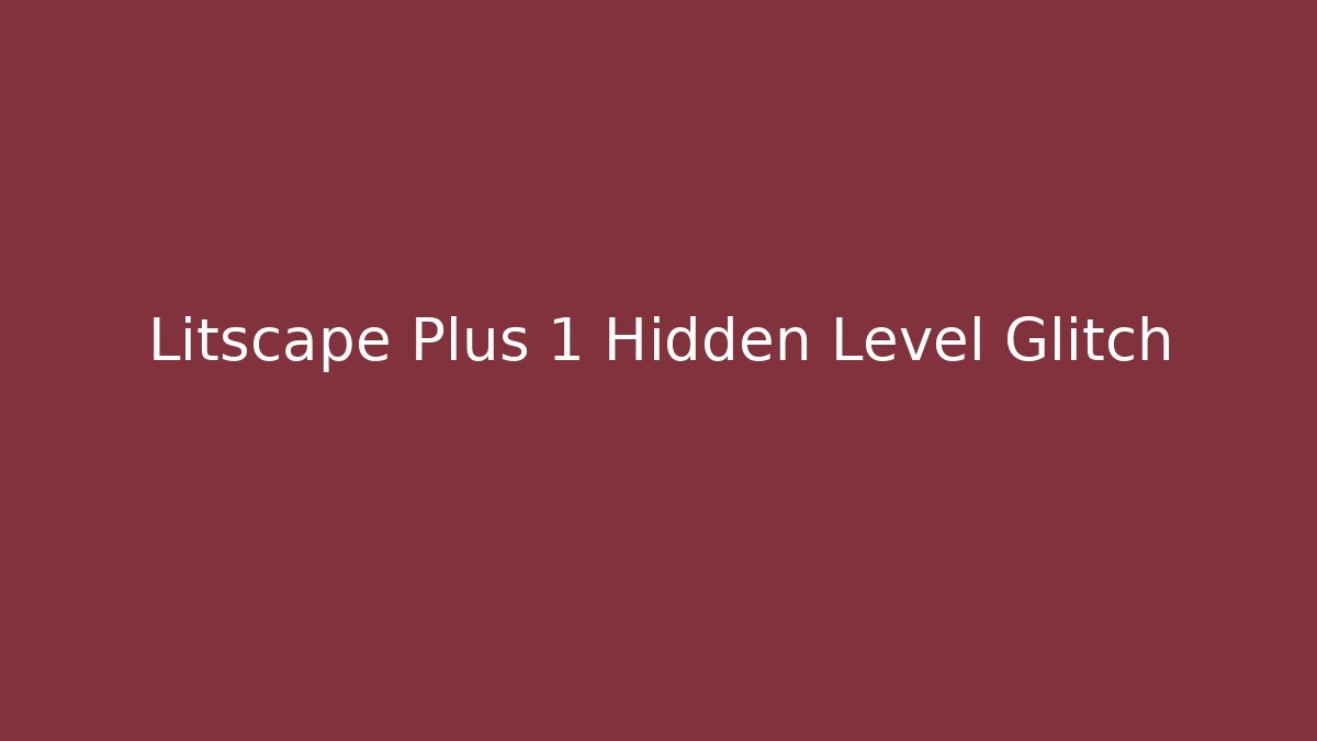 Litscape Plus 1 Hidden Level Glitch