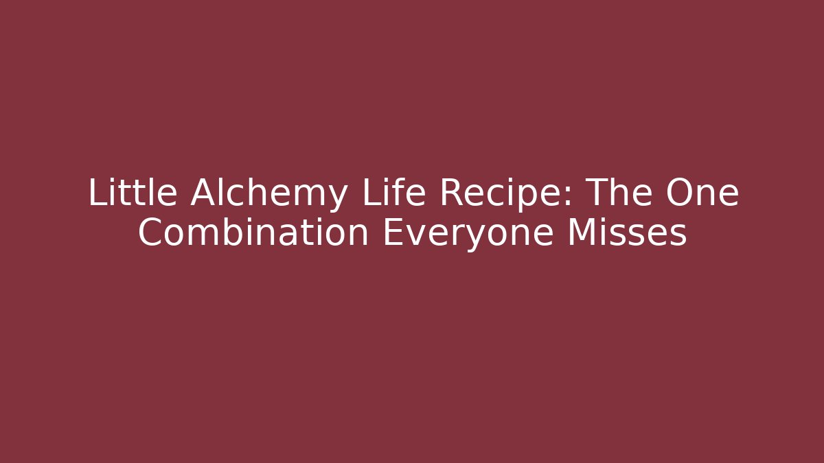 Little Alchemy Life Recipe: The One Combination Everyone Misses