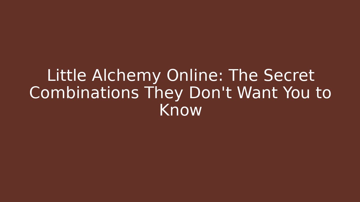Little Alchemy Online: The Secret Combinations They Don’t Want You to Know