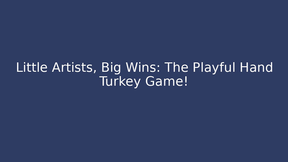 Little Artists, Big Wins: The Playful Hand Turkey Game!