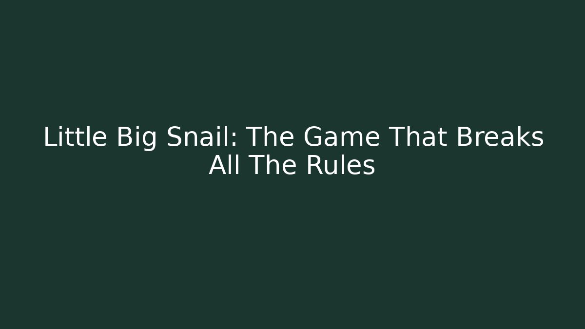Little Big Snail: The Game That Breaks All The Rules