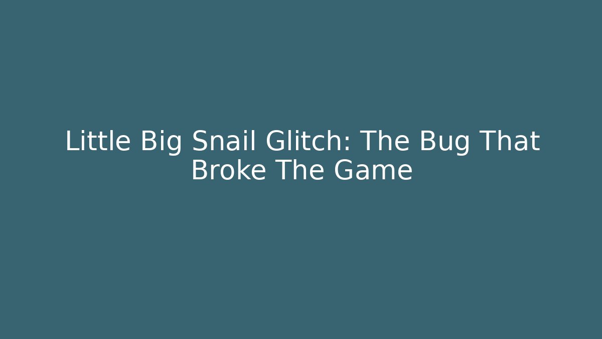 Little Big Snail Glitch: The Bug That Broke The Game