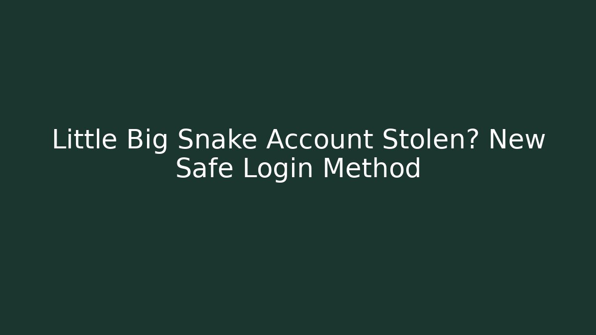 Little Big Snake Account Stolen? New Safe Login Method