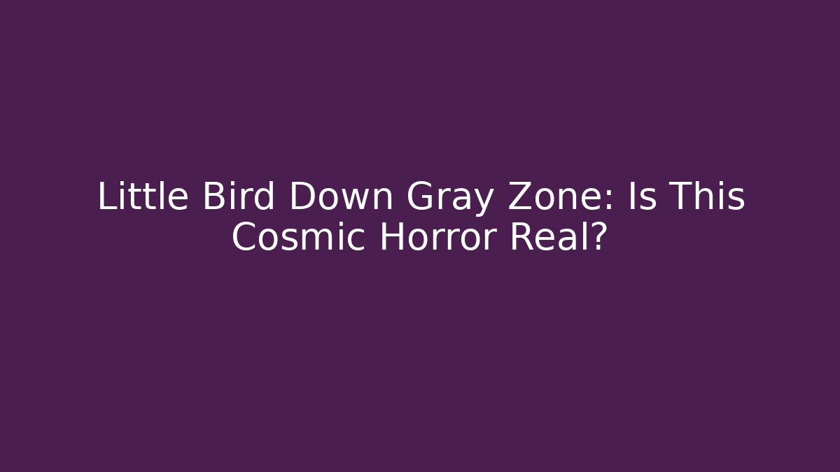 Little Bird Down Gray Zone: Is This Cosmic Horror Real?