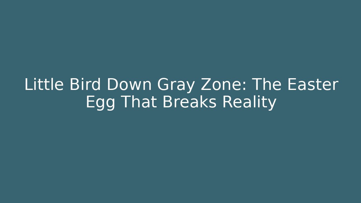 Little Bird Down Gray Zone: The Easter Egg That Breaks Reality