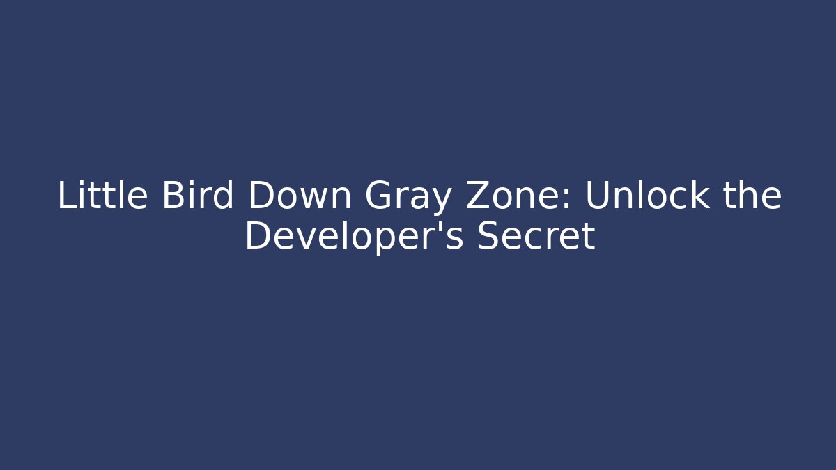 Little Bird Down Gray Zone: Unlock the Developer’s Secret