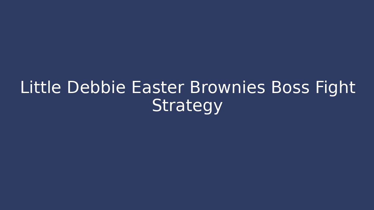 Little Debbie Easter Brownies Boss Fight Strategy