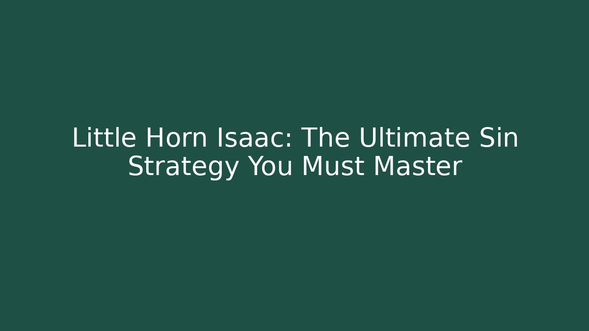 Little Horn Isaac: The Ultimate Sin Strategy You Must Master