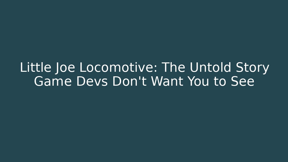 Little Joe Locomotive: The Untold Story Game Devs Don't Want You to See