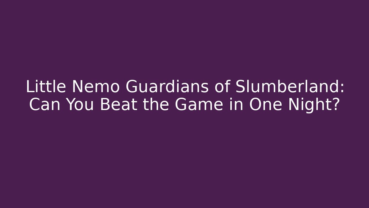 Little Nemo Guardians of Slumberland: Can You Beat the Game in One Night?