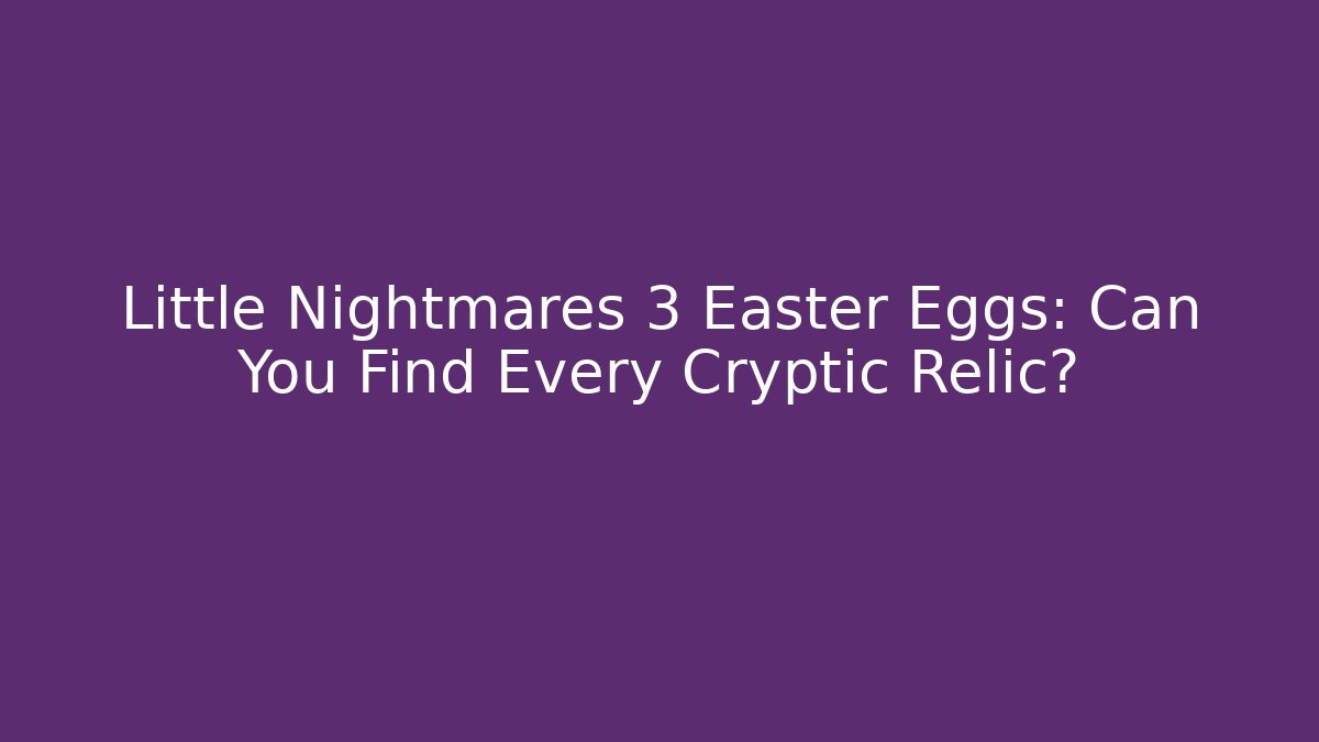 Little Nightmares 3 Easter Eggs: Can You Find Every Cryptic Relic?
