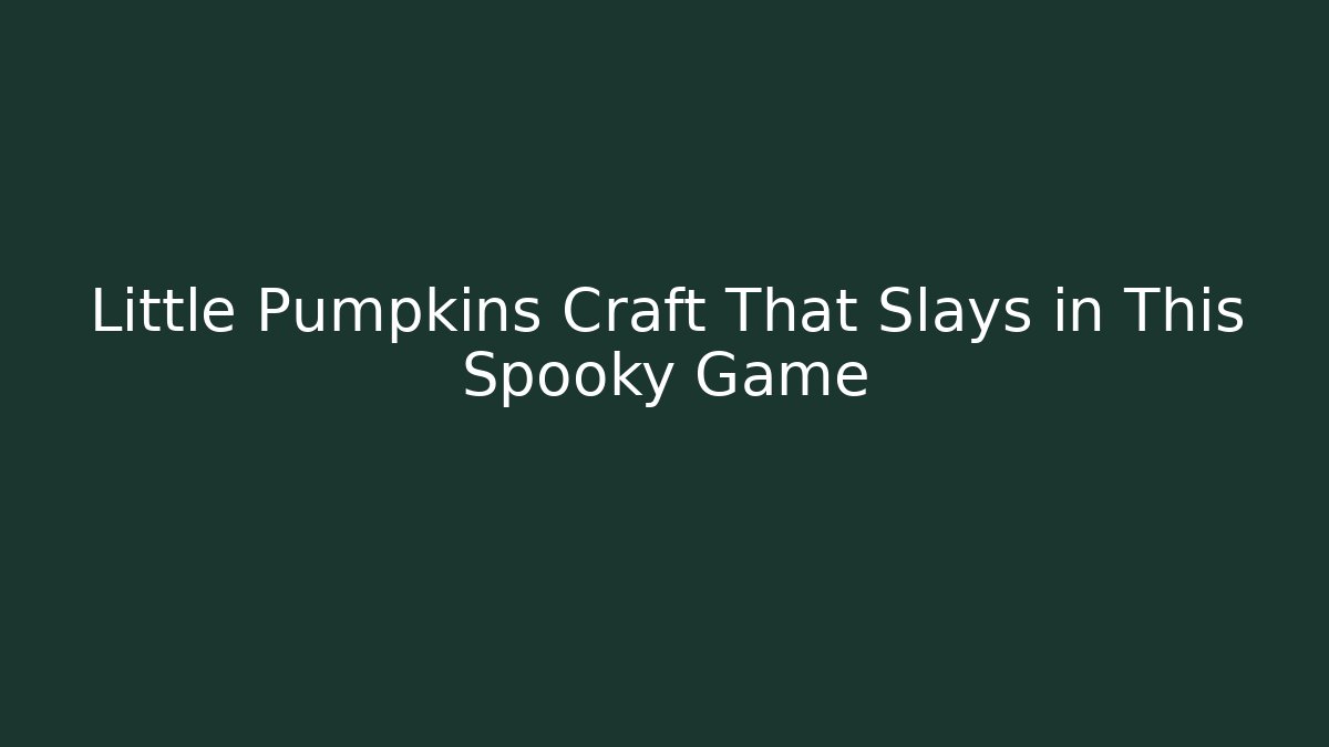 Little Pumpkins Craft That Slays in This Spooky Game