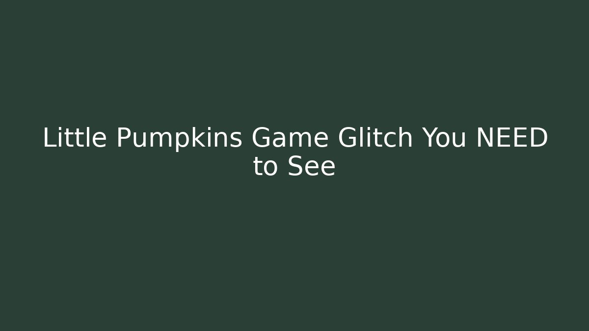 Little Pumpkins Game Glitch You NEED to See