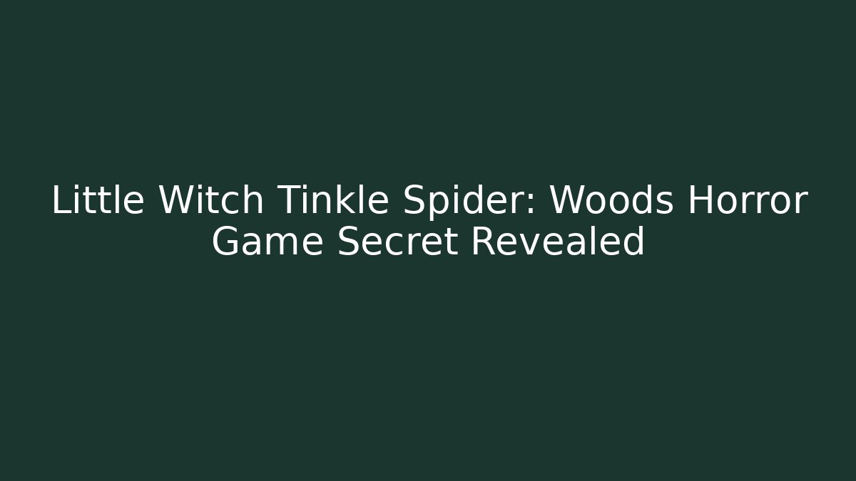 Little Witch Tinkle Spider: Woods Horror Game Secret Revealed