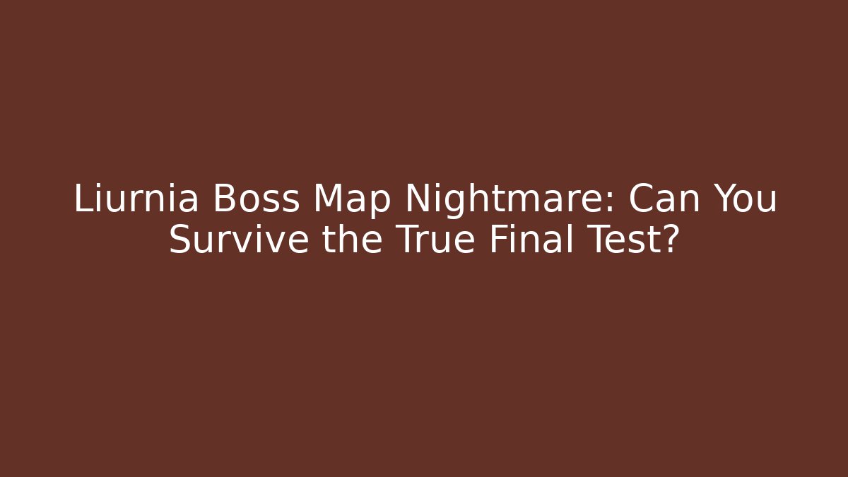 Liurnia Boss Map Nightmare: Can You Survive the True Final Test?