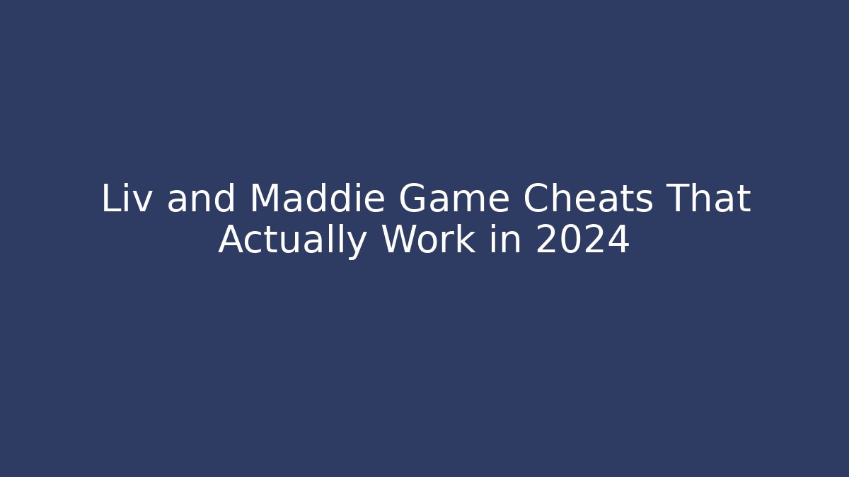 Liv and Maddie Game Cheats That Actually Work in 2024